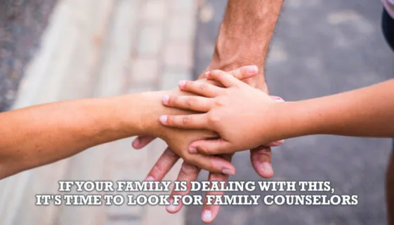 If Your Family Is Dealing With This, It's Time To Look for Family Counselors