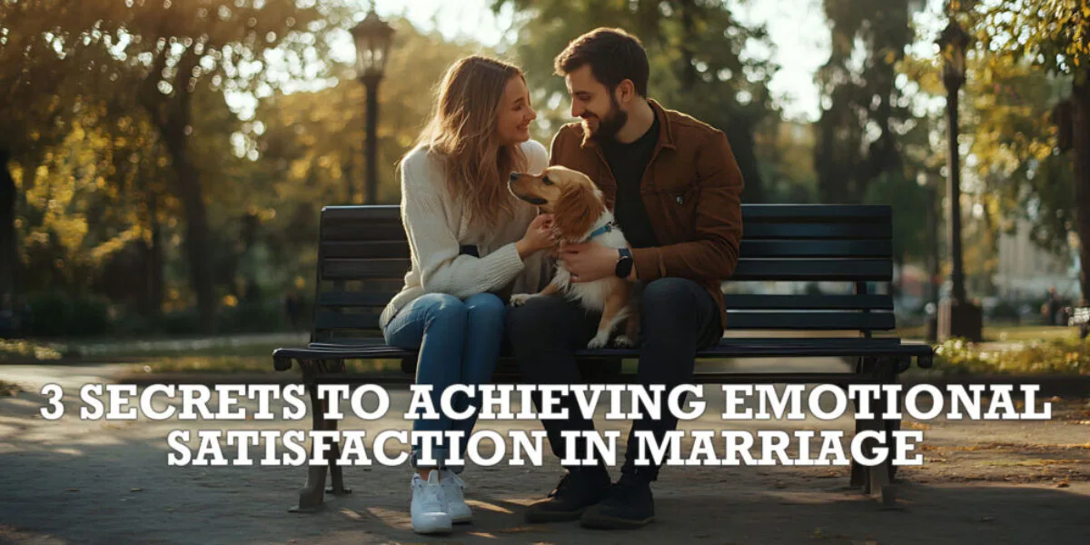 3 Secrets to Achieving Emotional Satisfaction in Marriage