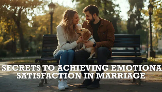 3 Secrets to Achieving Emotional Satisfaction in Marriage